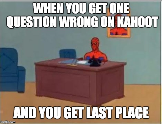 Spiderman Computer Desk Meme | WHEN YOU GET ONE QUESTION WRONG ON KAHOOT; AND YOU GET LAST PLACE | image tagged in memes,spiderman computer desk,spiderman | made w/ Imgflip meme maker