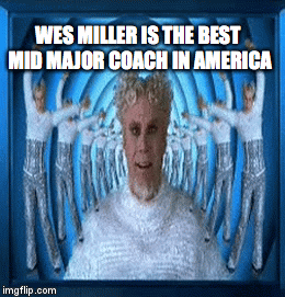 WES MILLER IS THE BEST MID MAJOR COACH IN AMERICA | image tagged in gifs | made w/ Imgflip video-to-gif maker
