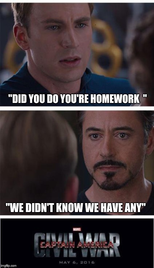 Marvel Civil War 1 | "DID YOU DO YOU'RE HOMEWORK  "; "WE DIDN'T KNOW WE HAVE ANY" | image tagged in memes,marvel civil war 1 | made w/ Imgflip meme maker
