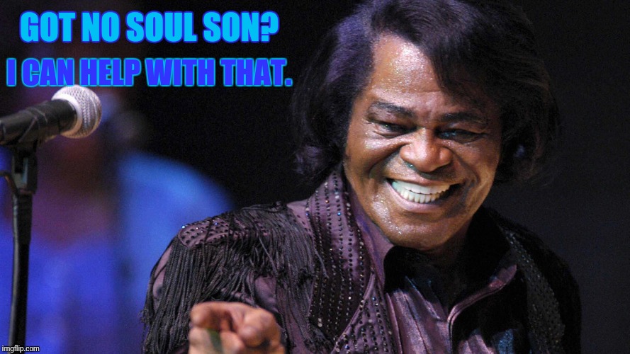 GOT NO SOUL SON? I CAN HELP WITH THAT. | made w/ Imgflip meme maker