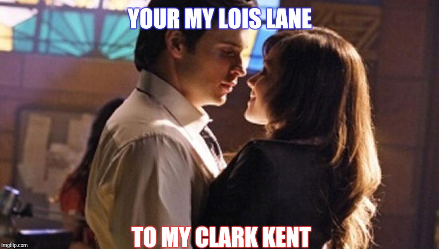 Smallville | YOUR MY LOIS LANE; TO MY CLARK KENT | image tagged in memes,relationships | made w/ Imgflip meme maker