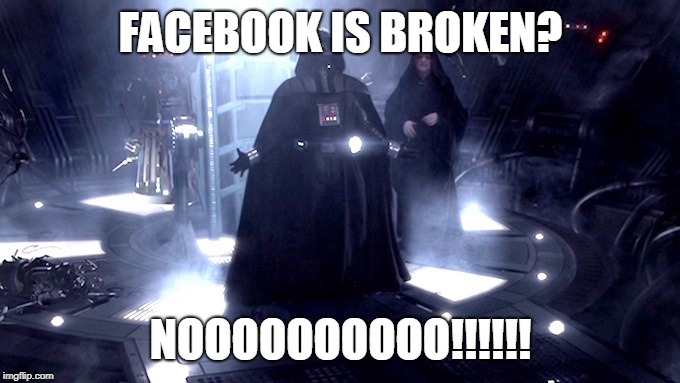 Darth Vader No | FACEBOOK IS BROKEN? NOOOOOOOOOO!!!!!! | image tagged in darth vader no | made w/ Imgflip meme maker