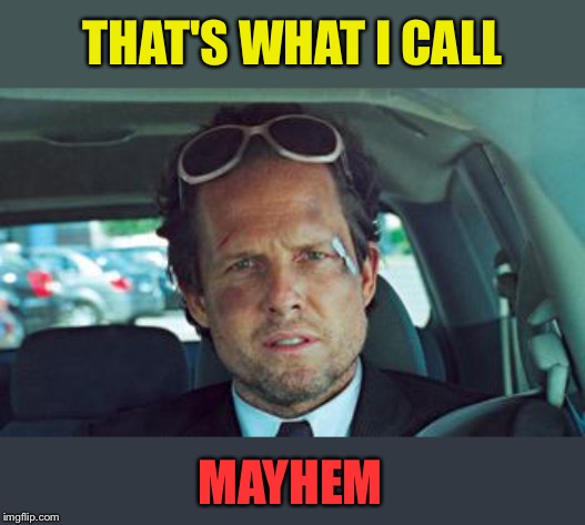 mayhem | THAT'S WHAT I CALL MAYHEM | image tagged in mayhem | made w/ Imgflip meme maker