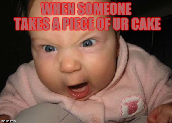 Evil Baby Meme | WHEN SOMEONE TAKES A PIECE OF UR CAKE | image tagged in memes,evil baby | made w/ Imgflip meme maker