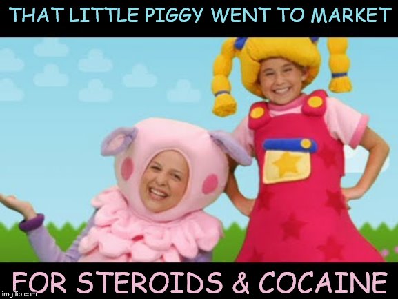 THAT LITTLE PIGGY WENT TO MARKET FOR STEROIDS & COCAINE | made w/ Imgflip meme maker