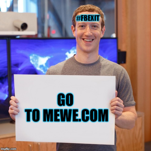 Mark Zuckerberg Blank Sign | #FBEXIT; GO TO
MEWE.COM | image tagged in mark zuckerberg blank sign | made w/ Imgflip meme maker
