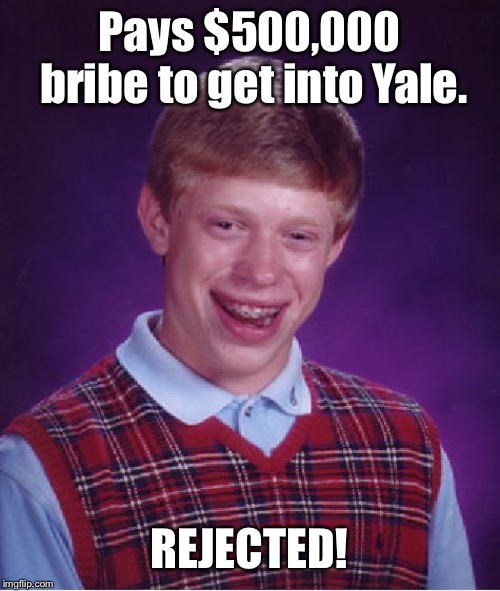 Bad Luck Brian Meme | Pays $500,000 bribe to get into Yale. REJECTED! | image tagged in memes,bad luck brian | made w/ Imgflip meme maker