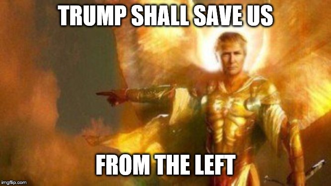 TRUMP SHALL SAVE US FROM THE LEFT | made w/ Imgflip meme maker