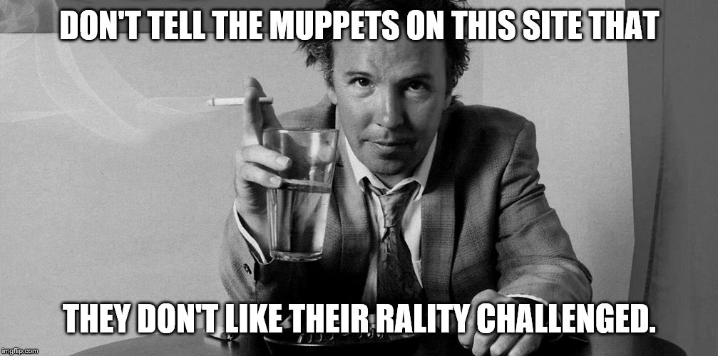 DON'T TELL THE MUPPETS ON THIS SITE THAT THEY DON'T LIKE THEIR RALITY CHALLENGED. | made w/ Imgflip meme maker