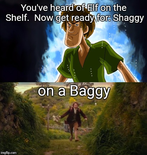 You've heard of Elf on the Shelf.  Now get ready for: Shaggy on a Baggy | image tagged in bilbo baggins,ultra instinct shaggy | made w/ Imgflip meme maker