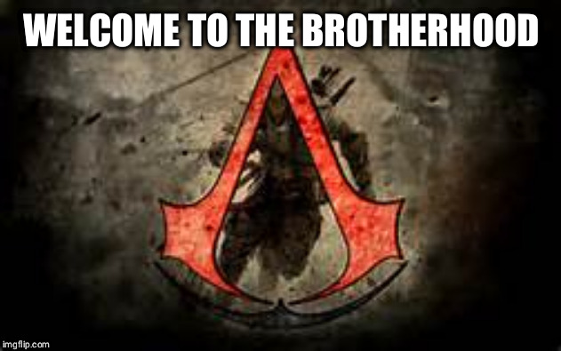 assasin creed | WELCOME TO THE BROTHERHOOD | image tagged in assasin creed | made w/ Imgflip meme maker