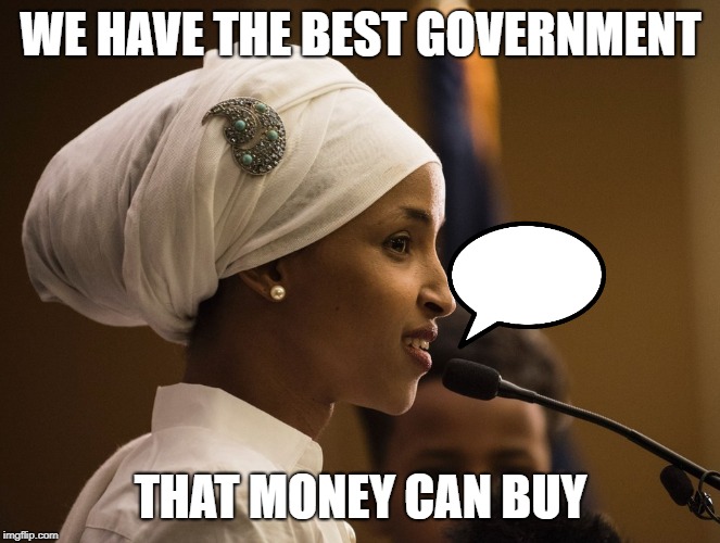 #StandWithIlhan | WE HAVE THE BEST GOVERNMENT; THAT MONEY CAN BUY | image tagged in standwithilhan | made w/ Imgflip meme maker