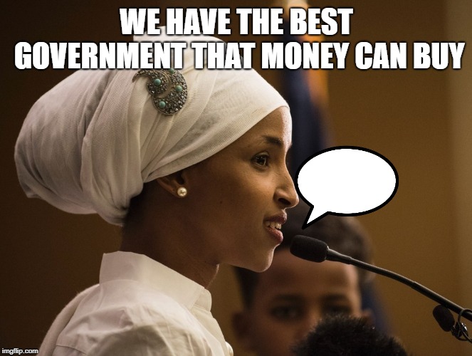 #StandWithIlhan | WE HAVE THE BEST GOVERNMENT THAT MONEY CAN BUY | image tagged in standwithilhan | made w/ Imgflip meme maker