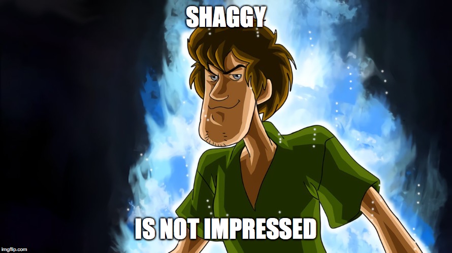Ultra instinct shaggy | SHAGGY; IS NOT IMPRESSED | image tagged in ultra instinct shaggy | made w/ Imgflip meme maker