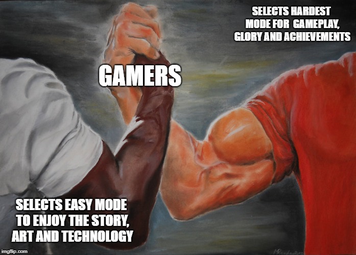 VIDEOGAMES | SELECTS HARDEST MODE FOR  GAMEPLAY, GLORY AND ACHIEVEMENTS; GAMERS; SELECTS EASY MODE TO ENJOY THE STORY, ART AND TECHNOLOGY | image tagged in predator handshake,videogames,gamers | made w/ Imgflip meme maker