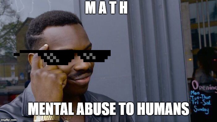 Roll Safe Think About It | M A T H; MENTAL ABUSE TO HUMANS | image tagged in memes,roll safe think about it,funny,funny memes,funny meme,math | made w/ Imgflip meme maker