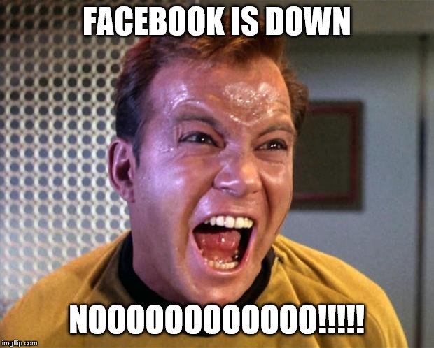 Captain Kirk Screaming | FACEBOOK IS DOWN; NOOOOOOOOOOOO!!!!! | image tagged in captain kirk screaming,facebook,funny | made w/ Imgflip meme maker