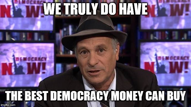 WE TRULY DO HAVE THE BEST DEMOCRACY MONEY CAN BUY | made w/ Imgflip meme maker