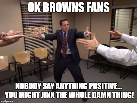 The Office Mexican Standoff | OK BROWNS FANS; NOBODY SAY ANYTHING POSITIVE... YOU MIGHT JINX THE WHOLE DAMN THING! | image tagged in the office mexican standoff | made w/ Imgflip meme maker