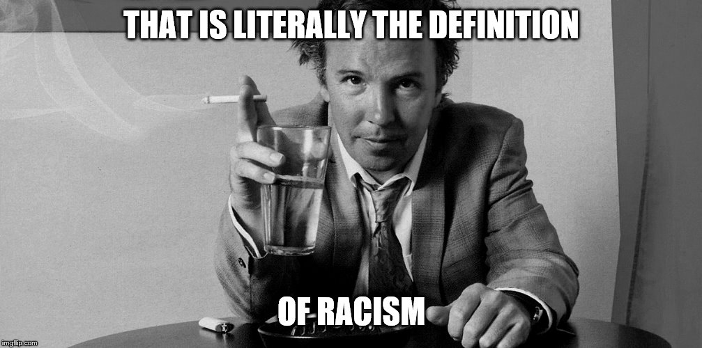 THAT IS LITERALLY THE DEFINITION OF RACISM | made w/ Imgflip meme maker