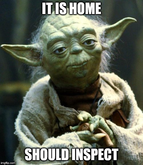 Star Wars Yoda Meme | IT IS HOME; SHOULD INSPECT | image tagged in memes,star wars yoda | made w/ Imgflip meme maker