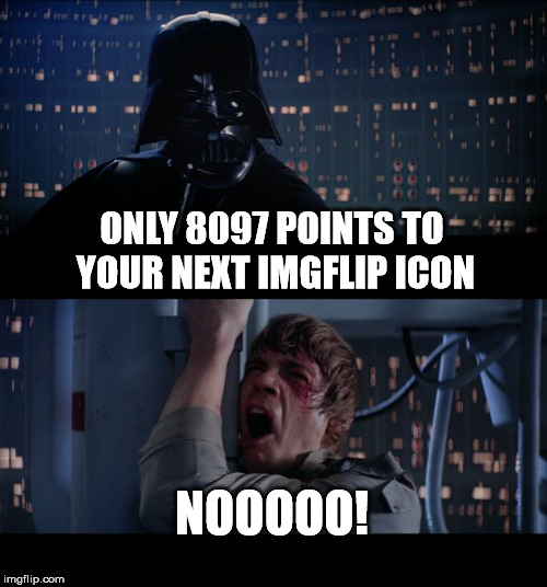 Star Wars No Meme | ONLY 8097 POINTS TO YOUR NEXT IMGFLIP ICON; NOOOOO! | image tagged in memes,star wars no | made w/ Imgflip meme maker