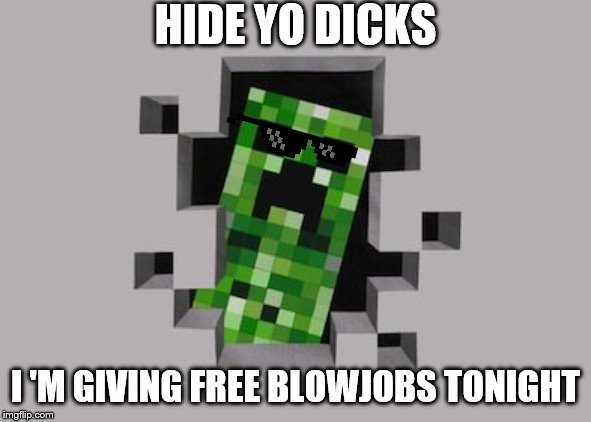 Free blowjob | HIDE YO DICKS; I 'M GIVING FREE BLOWJOBS TONIGHT | image tagged in creeper,dicks,rape,swag,sneaky | made w/ Imgflip meme maker