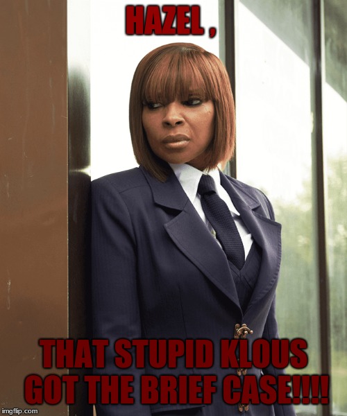 HAZEL , THAT STUPID KLOUS GOT THE BRIEF CASE!!!! | image tagged in mary j blige umbrella academy | made w/ Imgflip meme maker