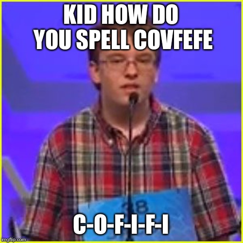 Spelling Bee | KID HOW DO YOU SPELL COVFEFE; C-O-F-I-F-I | image tagged in spelling bee,memes,covfefe,trump | made w/ Imgflip meme maker