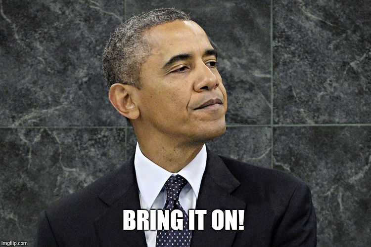 Defiant Obama | BRING IT ON! | image tagged in defiant obama | made w/ Imgflip meme maker