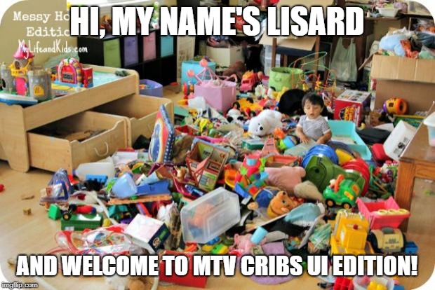 kid in messy room | HI, MY NAME'S LISARD; AND WELCOME TO MTV CRIBS UI EDITION! | image tagged in kid in messy room | made w/ Imgflip meme maker