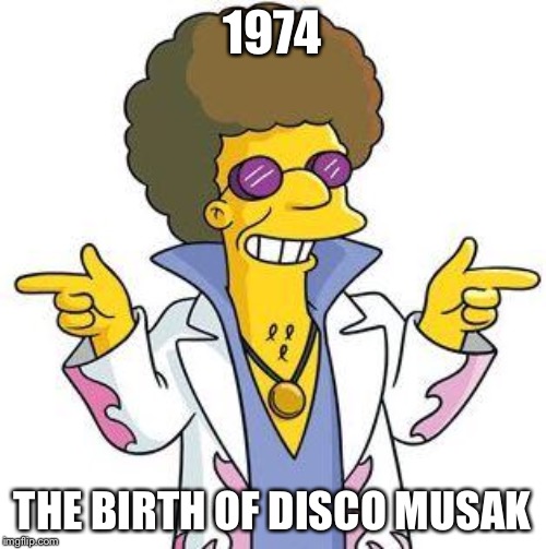 Disco Stu | 1974 THE BIRTH OF DISCO MUSAK | image tagged in disco stu | made w/ Imgflip meme maker