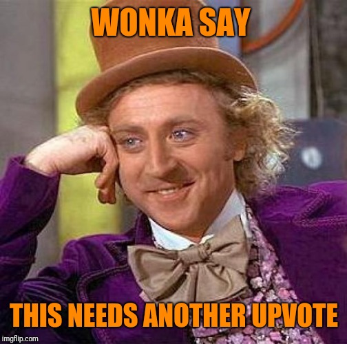 Creepy Condescending Wonka Meme | WONKA SAY THIS NEEDS ANOTHER UPVOTE | image tagged in memes,creepy condescending wonka | made w/ Imgflip meme maker