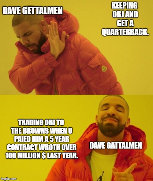 Dave Gettalmen | DAVE GETTALMEN; KEEPING OBJ AND GET A QUARTERBACK. TRADING OBJ TO THE BROWNS WHEN U PAIED HIM A 5 YEAR CONTRACT WROTH OVER 100 MILLION $ LAST YEAR. DAVE GATTALMEN | image tagged in drake | made w/ Imgflip meme maker