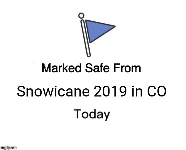 Marked Safe From Meme | Snowicane 2019 in CO | image tagged in memes,marked safe from | made w/ Imgflip meme maker