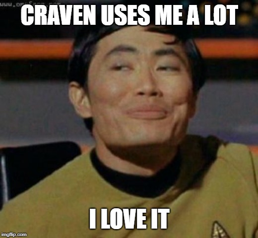 sulu | CRAVEN USES ME A LOT I LOVE IT | image tagged in sulu | made w/ Imgflip meme maker