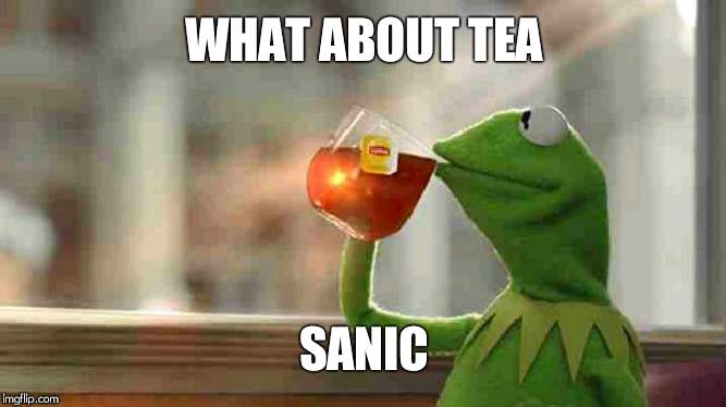Kermit sipping tea | WHAT ABOUT TEA SANIC | image tagged in kermit sipping tea | made w/ Imgflip meme maker