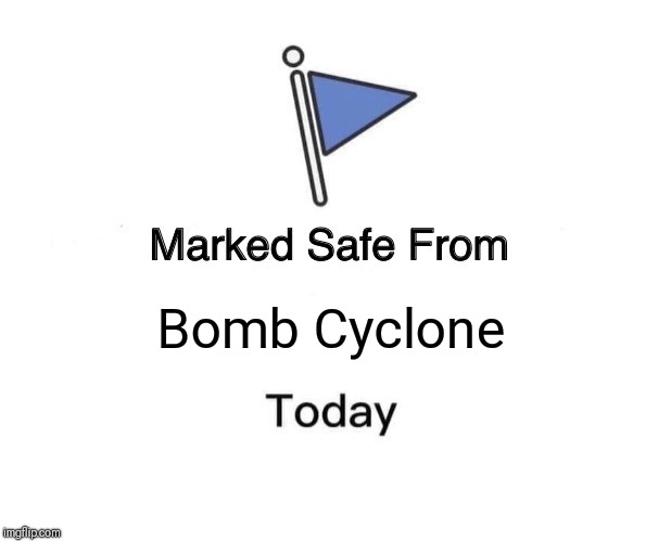 Marked Safe From Meme | Bomb Cyclone | image tagged in memes,marked safe from | made w/ Imgflip meme maker