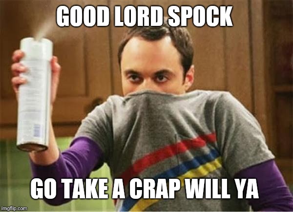 Sheldon - Go Away Spray | GOOD LORD SPOCK GO TAKE A CRAP WILL YA | image tagged in sheldon - go away spray | made w/ Imgflip meme maker