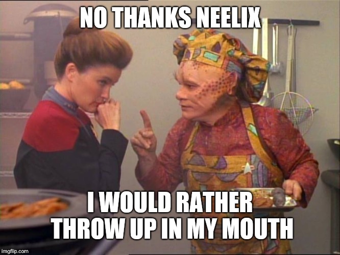Neelix Star Trek | NO THANKS NEELIX I WOULD RATHER THROW UP IN MY MOUTH | image tagged in neelix star trek | made w/ Imgflip meme maker