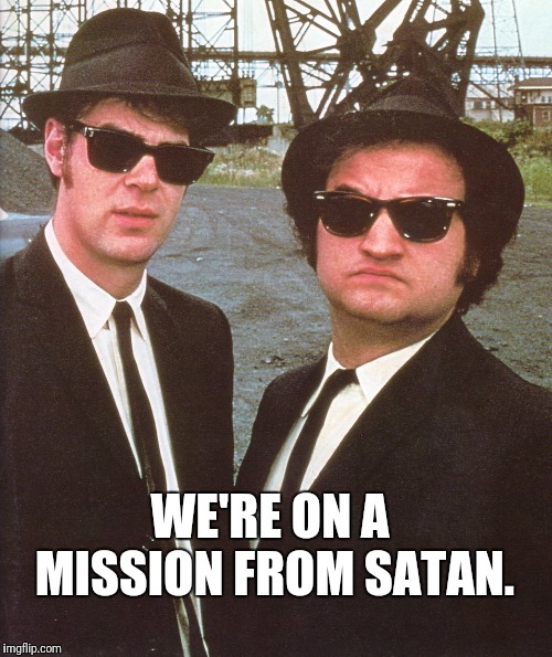 WE'RE ON A MISSION FROM SATAN. | made w/ Imgflip meme maker