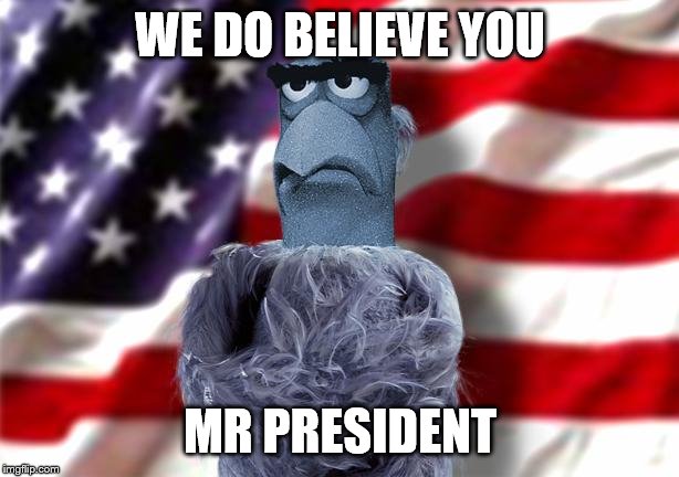 WE DO BELIEVE YOU MR PRESIDENT | made w/ Imgflip meme maker