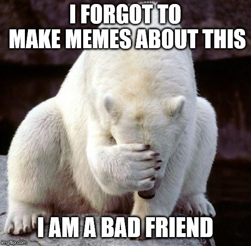shame | I FORGOT TO MAKE MEMES ABOUT THIS I AM A BAD FRIEND | image tagged in shame | made w/ Imgflip meme maker