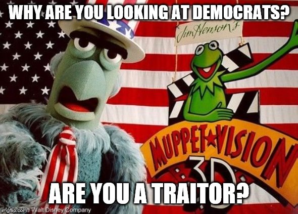 WHY ARE YOU LOOKING AT DEMOCRATS? ARE YOU A TRAITOR? | made w/ Imgflip meme maker