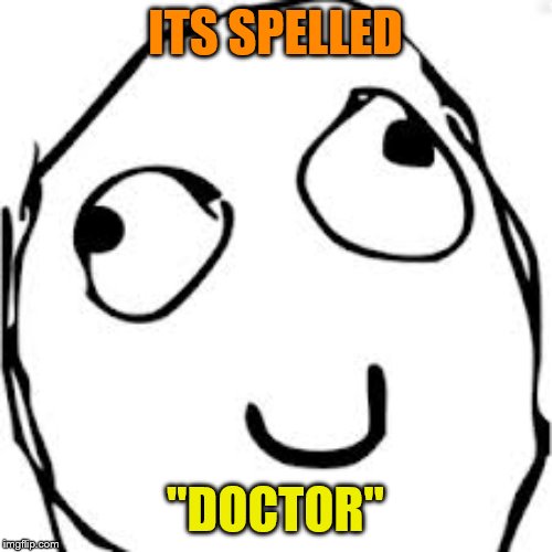 Derp Meme | ITS SPELLED "DOCTOR" | image tagged in memes,derp | made w/ Imgflip meme maker