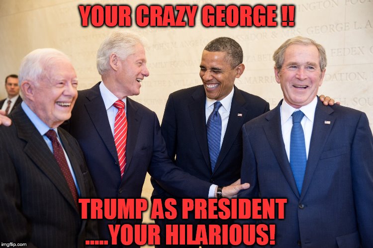 Can you guys believe it? | YOUR CRAZY GEORGE !! TRUMP AS PRESIDENT .....YOUR HILARIOUS! | image tagged in can you guys believe it,lol,funny memes,donald trump,not my president | made w/ Imgflip meme maker