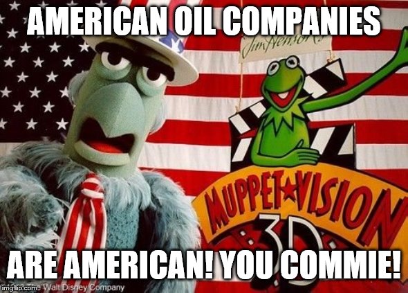 AMERICAN OIL COMPANIES ARE AMERICAN! YOU COMMIE! | made w/ Imgflip meme maker
