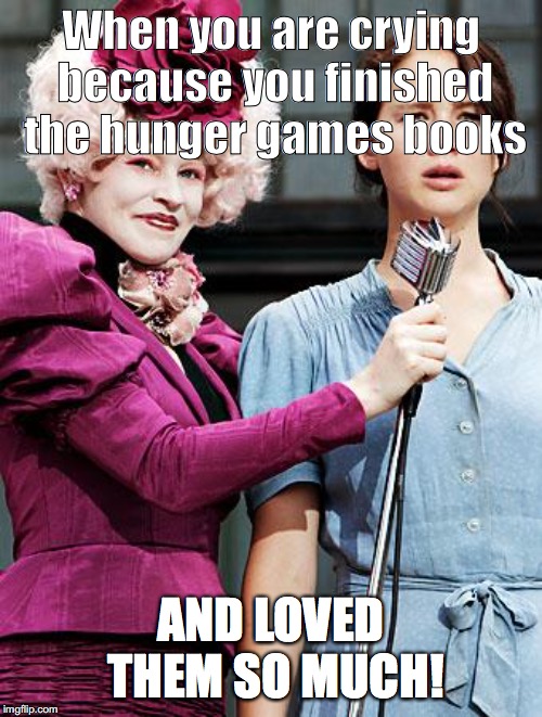 Hunger Games | When you are crying because you finished the hunger games books; AND LOVED THEM SO MUCH! | image tagged in hunger games | made w/ Imgflip meme maker