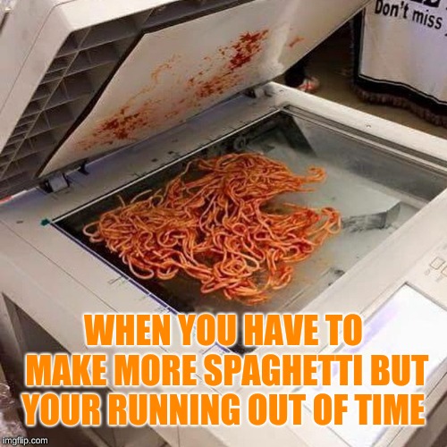 copypasta | WHEN YOU HAVE TO MAKE MORE SPAGHETTI BUT YOUR RUNNING OUT OF TIME | image tagged in how to make a template | made w/ Imgflip meme maker