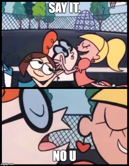 Say it Again, Dexter | SAY IT. NO U | image tagged in memes,say it again dexter | made w/ Imgflip meme maker